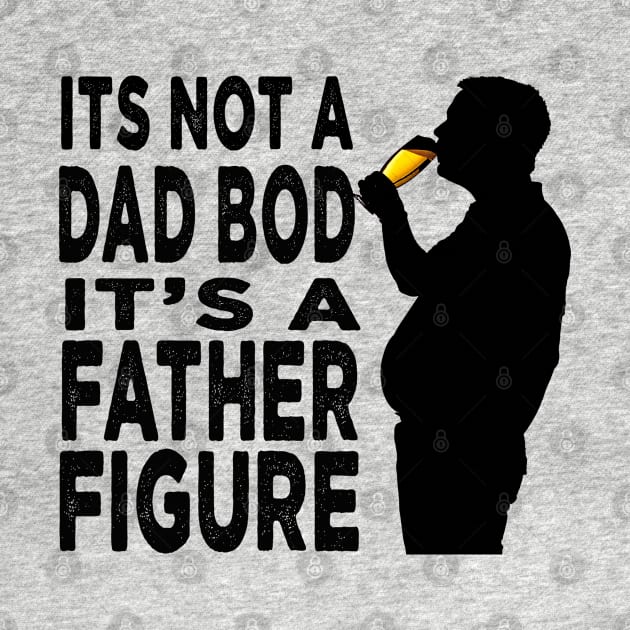 Its Not A Dad Bod Its A Father Figure Father Day by raeex